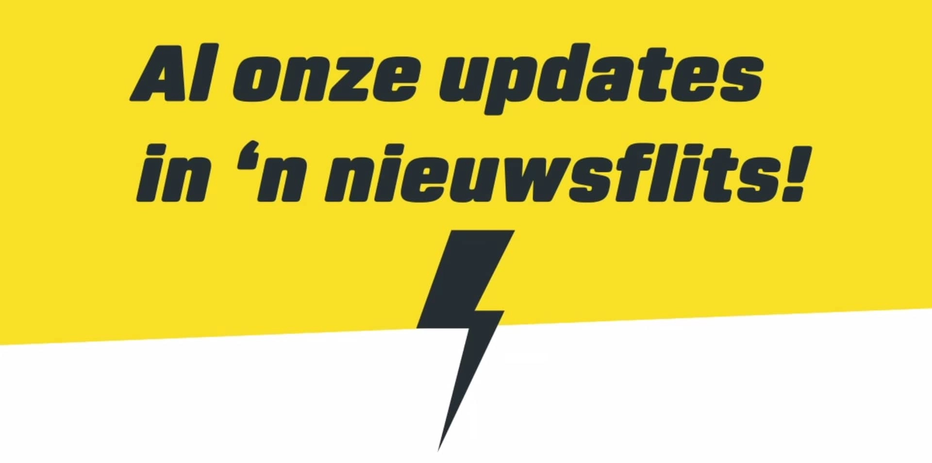 Al onze updates in 'n nieuwsflits!